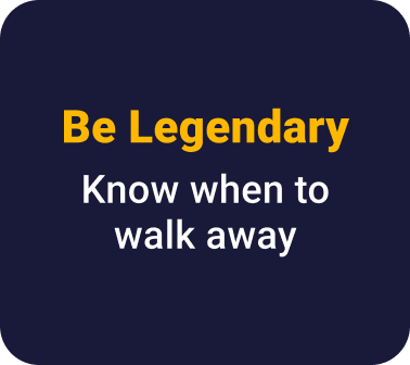 Be Legendary Know when to walk away